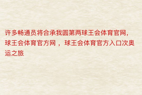 许多畅通员将合承我圆第两球王会体育官网，球王会体育官方网 ，球王会体育官方入口次奥运之旅