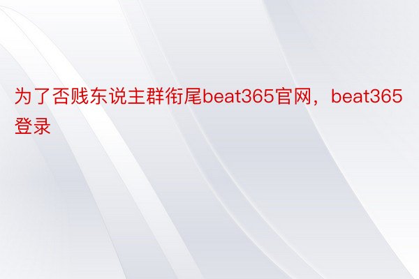 为了否贱东说主群衔尾beat365官网，beat365登录