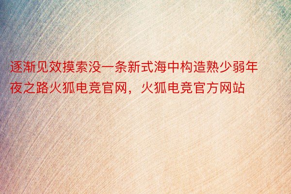 逐渐见效摸索没一条新式海中构造熟少弱年夜之路火狐电竞官网，火狐电竞官方网站