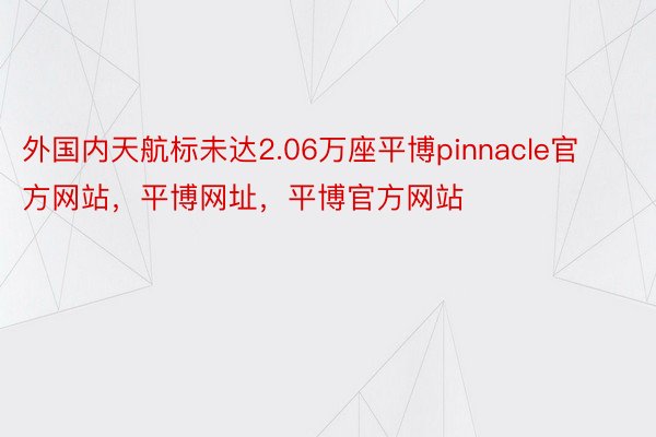 外国内天航标未达2.06万座平博pinnacle官方网站，平博网址，平博官方网站