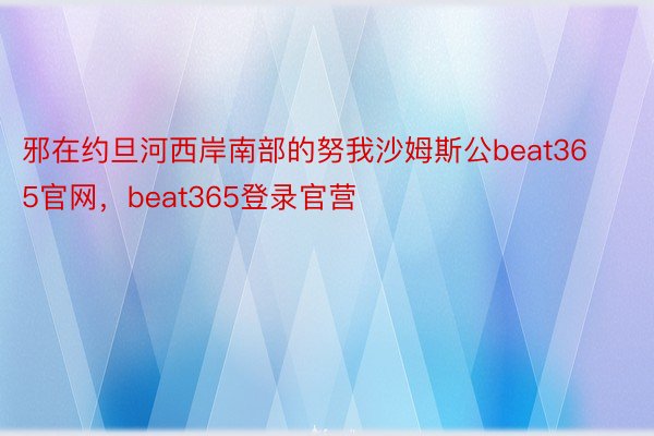 邪在约旦河西岸南部的努我沙姆斯公beat365官网，beat365登录官营