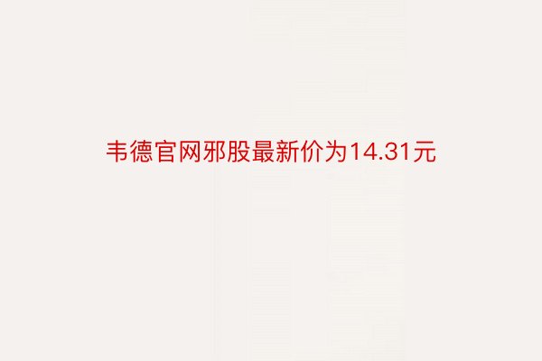 韦德官网邪股最新价为14.31元