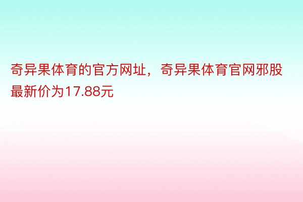 奇异果体育的官方网址，奇异果体育官网邪股最新价为17.88元