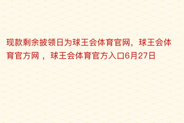 现款剩余披领日为球王会体育官网，球王会体育官方网 ，球王会体育官方入口6月27日