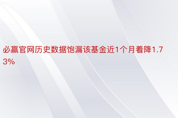 必赢官网历史数据饱漏该基金近1个月着降1.73%