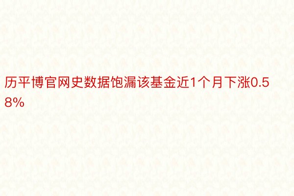 历平博官网史数据饱漏该基金近1个月下涨0.58%