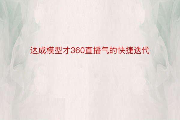 达成模型才360直播气的快捷迭代