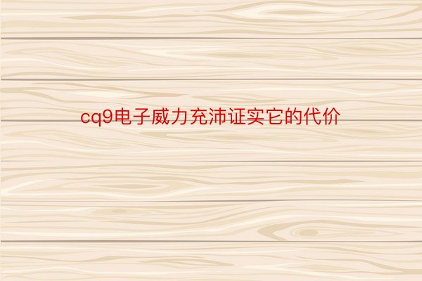 cq9电子威力充沛证实它的代价