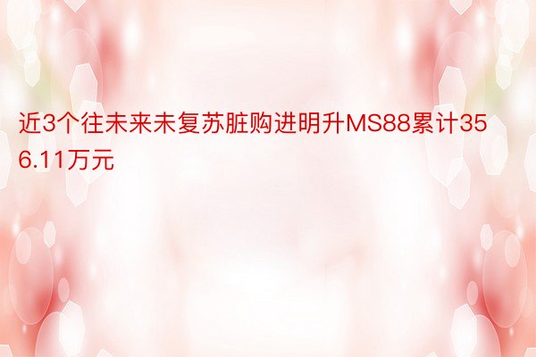 近3个往未来未复苏脏购进明升MS88累计356.11万元