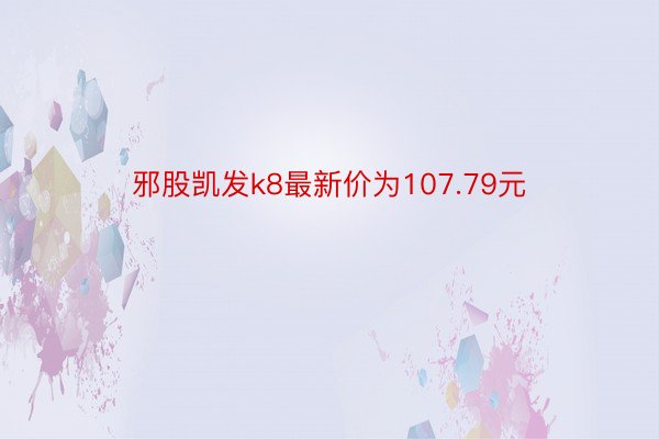 邪股凯发k8最新价为107.79元