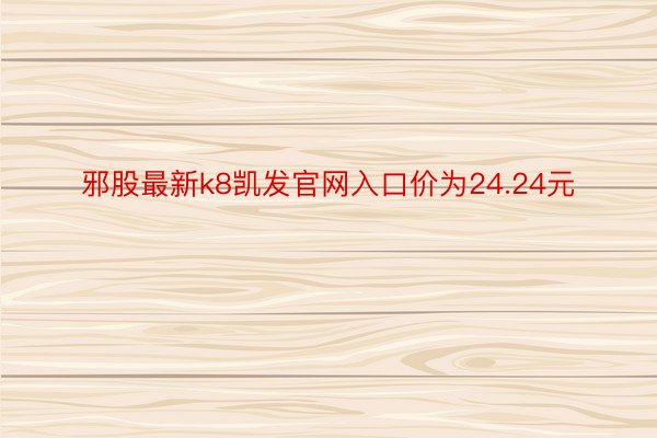 邪股最新k8凯发官网入口价为24.24元