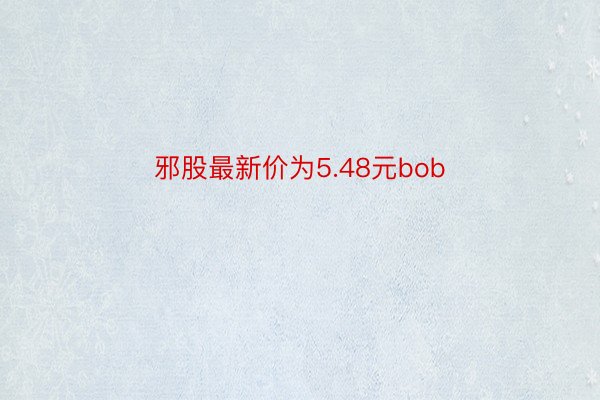 邪股最新价为5.48元bob