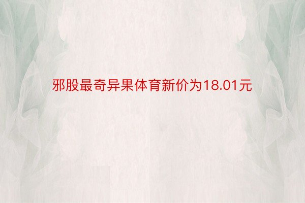 邪股最奇异果体育新价为18.01元