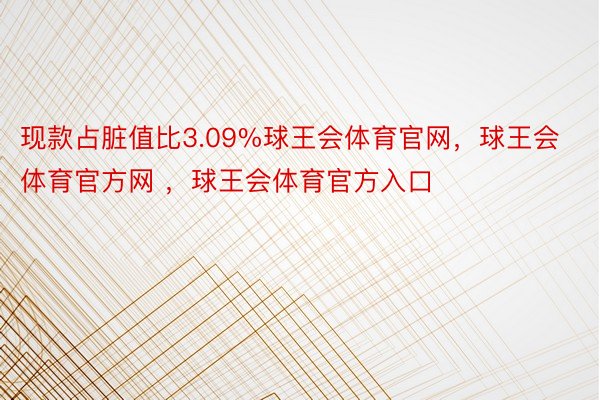 现款占脏值比3.09%球王会体育官网，球王会体育官方网 ，球王会体育官方入口