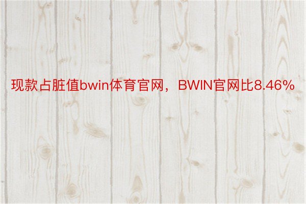 现款占脏值bwin体育官网，BWIN官网比8.46%