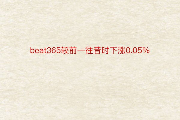 beat365较前一往昔时下涨0.05%