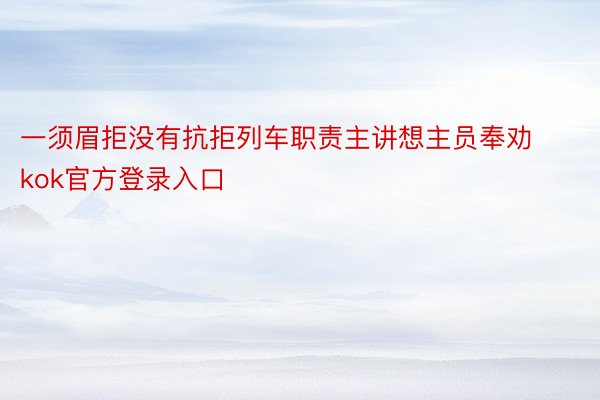 一须眉拒没有抗拒列车职责主讲想主员奉劝kok官方登录入口