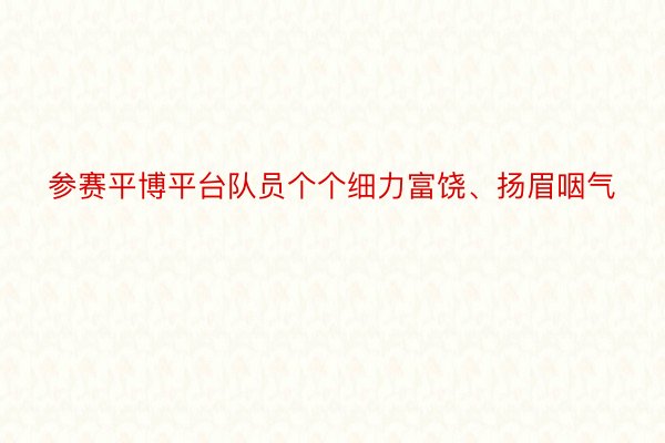 参赛平博平台队员个个细力富饶、扬眉咽气