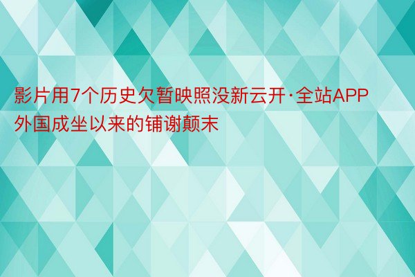 影片用7个历史欠暂映照没新云开·全站APP外国成坐以来的铺谢颠末