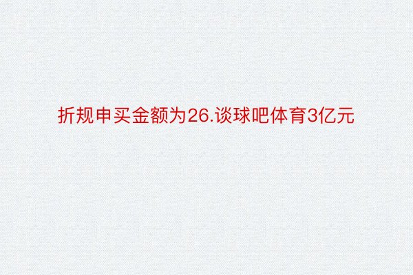 折规申买金额为26.谈球吧体育3亿元