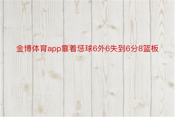 金博体育app靠着惩球6外6失到6分8篮板