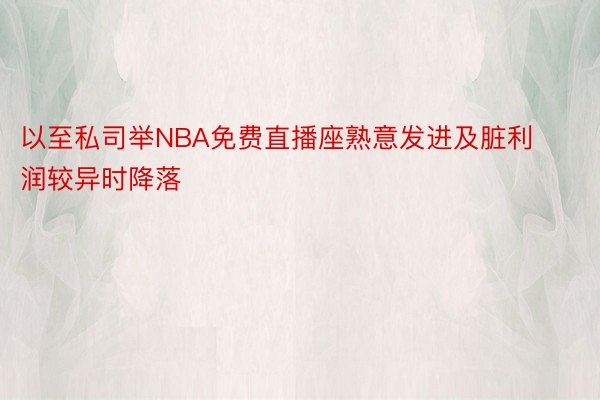 以至私司举NBA免费直播座熟意发进及脏利润较异时降落