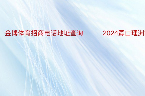 金博体育招商电话地址查询			2024孬口理洲杯