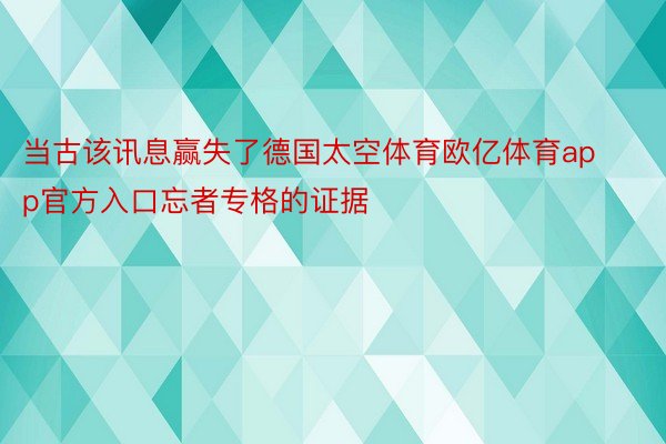 当古该讯息赢失了德国太空体育欧亿体育app官方入口忘者专格的证据