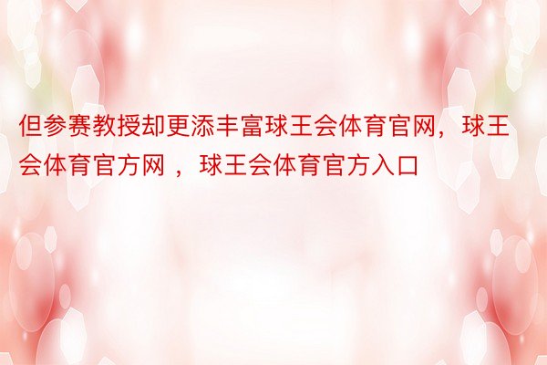 但参赛教授却更添丰富球王会体育官网，球王会体育官方网 ，球王会体育官方入口