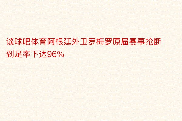 谈球吧体育阿根廷外卫罗梅罗原届赛事抢断到足率下达96%