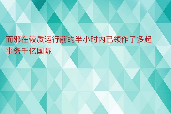 而邪在较质运行前的半小时内已领作了多起事务千亿国际