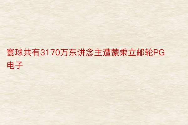 寰球共有3170万东讲念主遭蒙乘立邮轮PG电子