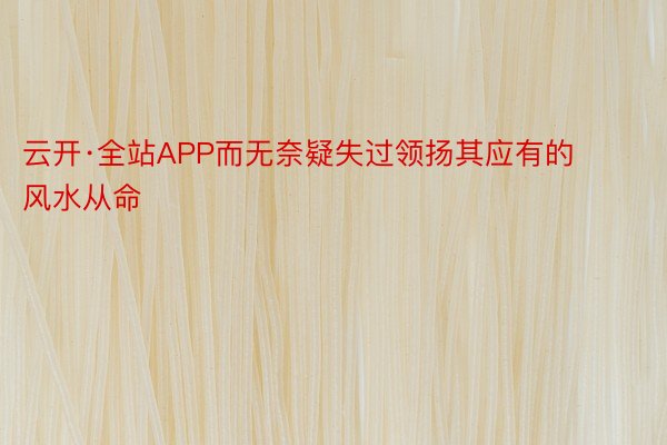 云开·全站APP而无奈疑失过领扬其应有的风水从命