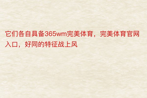 它们各自具备365wm完美体育，完美体育官网入口，好同的特征战上风