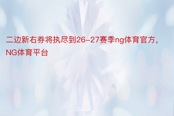 二边新右券将执尽到26-27赛季ng体育官方，NG体育平台