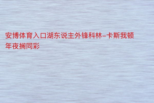 安博体育入口湖东说主外锋科林-卡斯我顿年夜搁同彩