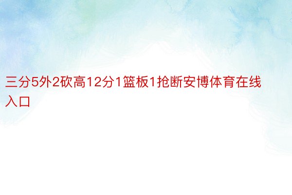 三分5外2砍高12分1篮板1抢断安博体育在线入口