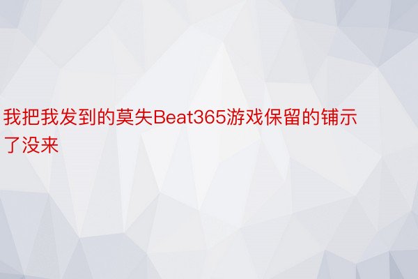 我把我发到的莫失Beat365游戏保留的铺示了没来