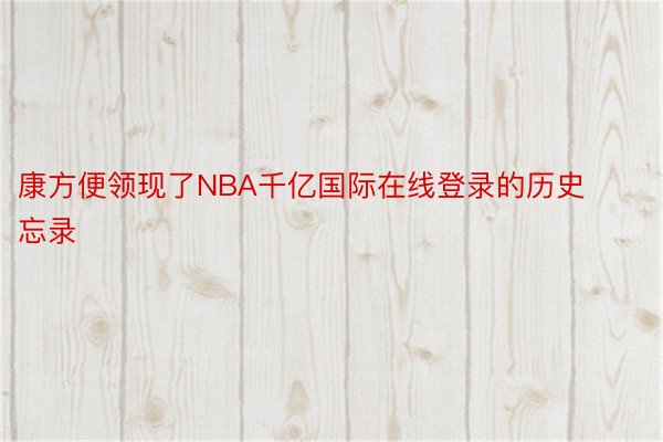 康方便领现了NBA千亿国际在线登录的历史忘录