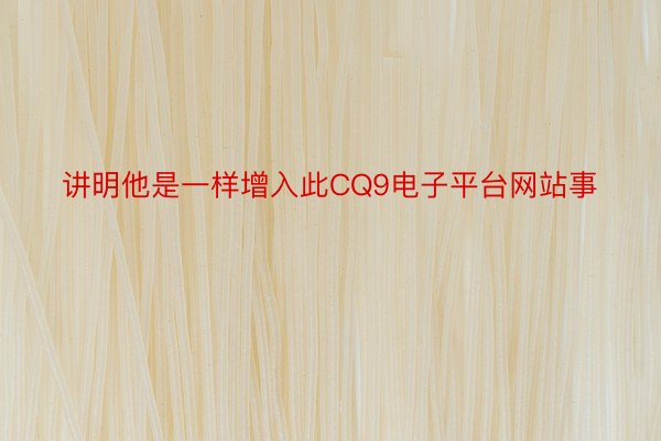 讲明他是一样增入此CQ9电子平台网站事