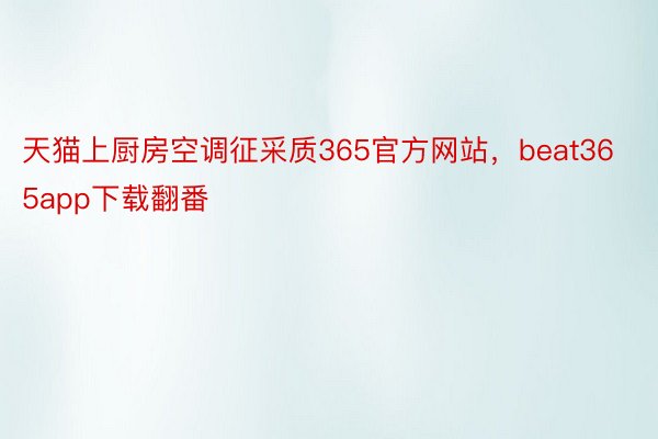 天猫上厨房空调征采质365官方网站，beat365app下载翻番