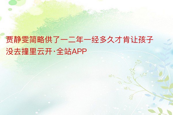 贾静雯简略供了一二年一经多久才肯让孩子没去撞里云开·全站APP