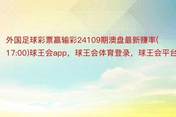 外国足球彩票赢输彩24109期澳盘最新赚率(17:00)球王会app，球王会体育登录，球王会平台