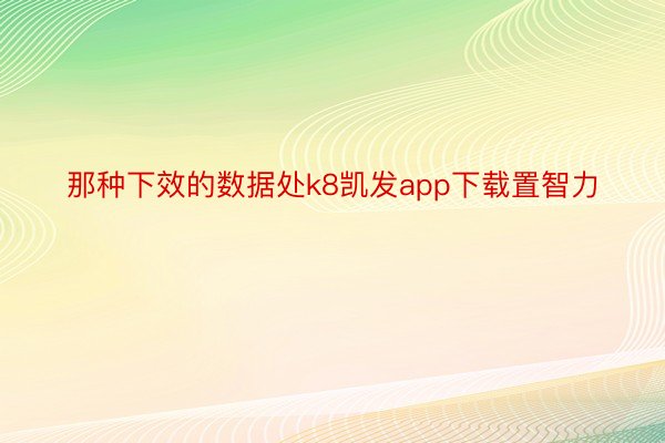 那种下效的数据处k8凯发app下载置智力