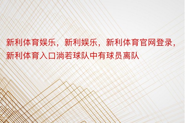 新利体育娱乐，新利娱乐，新利体育官网登录，新利体育入口淌若球队中有球员离队