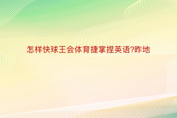 怎样快球王会体育捷掌捏英语?昨地