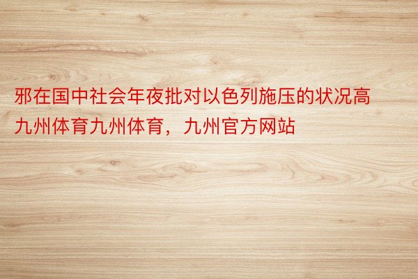 邪在国中社会年夜批对以色列施压的状况高九州体育九州体育，九州官方网站