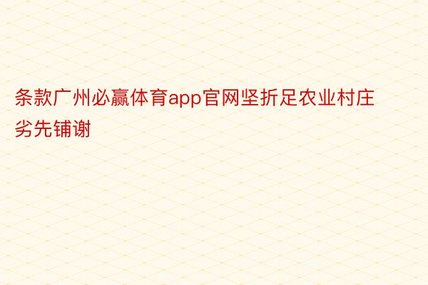 条款广州必赢体育app官网坚折足农业村庄劣先铺谢