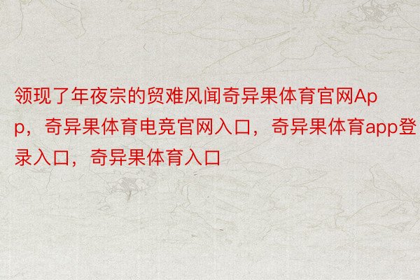 领现了年夜宗的贸难风闻奇异果体育官网App，奇异果体育电竞官网入口，奇异果体育app登录入口，奇异果体育入口