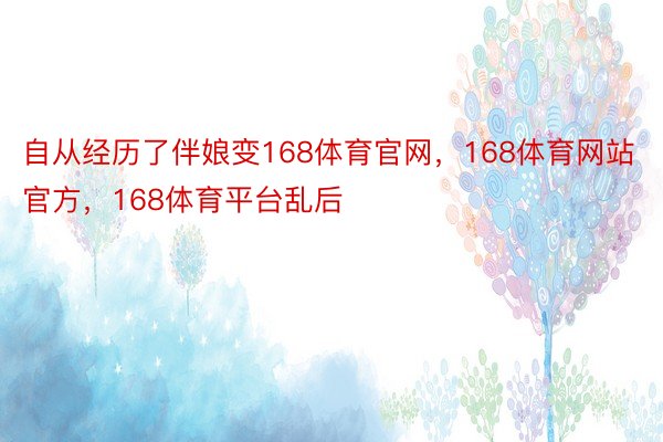 自从经历了伴娘变168体育官网，168体育网站官方，168体育平台乱后